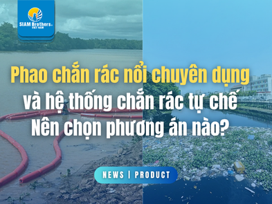 Phao chắn rác nổi chuyên dụng và hệ thống chắn rác tự chế: Nên chọn phương án nào?